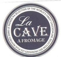 La CAVE A FROMAGE A SELECTION OF THE WORLD’S FINEST CHEESES SELECTION DES FROMAGES LES PLUS REFFINES DANS LE MONDE