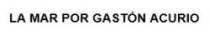 LA MAR POR GAST?N ACURIO