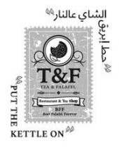 حط إبريق الشاي عالنار T&F TEA & FALAFEL Restaurant & Tea Shop BFF Best Falafel Forever PUT THE KETTLE ON