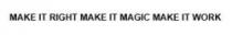 MAKE IT RIGHT MAKE IT MAGIC MAKE IT WORK
