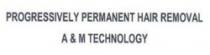PROGRESSIVELY PREMANENT HAIR REMOVAL A &MTECHNOLOGY