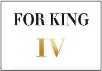 FOR KING IV