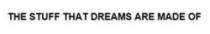 THE STUFF THAT DREAMS ARE MADE OF