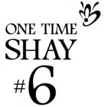 ONE TIME SHAY #6