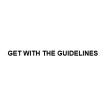 GET WITH THE GUIDELINES