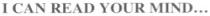 ICAN READ YOUR MIND…
