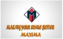 M MAKING YOUR BETTER HOME MAXIMA