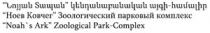ՆՈՅՅԱՆ ՏԱՊԱՆ ԿԵՆԴԱՆԱԲԱՆԱԿԱՆ ԱՅԳԻ ՀԱՄԱԼԻՐ НОЕВ КОВЧЕГ NOAHS ARK ZOOLOGICAL PARK COMPLEX