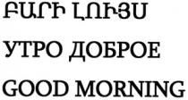 ԲԱՐԻ ԼՈՒՅՍ УТРО ДОБРОЕ GOOD MORNING