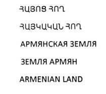 ՀԱՅՈՑ ՀՈՂ ՀԱՅԿԱԿԱՆ ՀՈՂ АРМЯНСКАЯ ЗЕМЛЯ ЗЕМЛЯ АРМЯН ARMENIAN LAND
