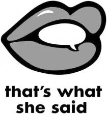 THAT'S WHAT SHE SAID