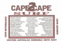 CAPE2CAPE SURF CAPE NATURALISTE CAPE LEEUWIN WESTERN AUSTRALIAS INCREDIBLE SOUTH WESY ROCKY POINT THE FARM BONEYARDS BACK OF THE MOON WINDMILLS THREE BEARS RABBIT HILL YALLINGUP SMITHS BEACH INDJIDUP CARPARK THE POINT PEA BREAK MOSES ROCK HONEYCOMB GALLOWS GUILLOTINES NORTH POINT HUZZAS SOUTH POINT COBBLESTONES BIG ROCK LEFTIES NOISIES UMBIES ELLENBROOK THEBOMBIE THEWOMB SURFERS POINT SOUTHSIDES THE BOX RIVERMOUTH MARGRETS BOMBIE BOATRAMPS GRUNTERS GAS POINT BOODJIDUP REDGATE CONTOS BORANUP BEACH
