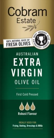 COBRAM ESTATE 100% NATURAL JUICE OF FRESH OLIVES AUSTRALIAN'S MOST AWARDED OLIVE GROWER AUSTRALIAN EXTRA VIRGIN OLIVE OIL FIRST COLD PRESSED ROBUST FLAVOUR IDEALLY USED FOR: FRYING, BAKING, DRESSINGS & BBQS