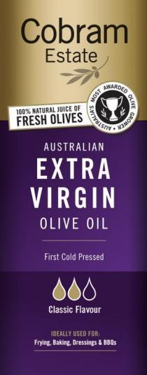COBRAM ESTATE 100% NATURAL JUICE OF FRESH OLIVES AUSTRALIAN'S MOST AWARDED OLIVE GROWER AUSTRALIAN EXTRA VIRGIN OLIVE OIL FIRST COLD PRESSED CLASSIC FLAVOUR IDEALLY USED FOR: FRYING, BAKING, DRESSINGS & BBQS