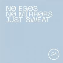 S1 NO EGOS NO MIRRORS JUST SWEAT