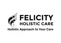 FELICITY HOLISTIC CARE HOLISTIC APPROACH TO YOUR CARE