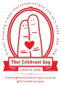 THAT CELEBRANT GUY LOVE IS LOVE STEVEN FLEMING WWW.THATCELEBRANTGUY.COM.AU 0403 646 728 STEVEN@THATCELEBRANTGUY.COM.AU @THTCELEBRANTGUY