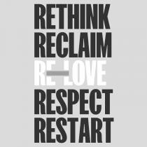 RETHINK RECLAIM RE-LOVE RESPECT RESTART