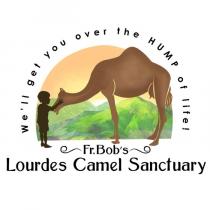 FR.BOB'S LOURDES CAMEL SANCTUARY WE'LL GET YOU OVER THE HUMP OF LIFE!