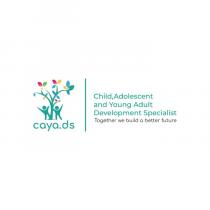 CAYA.DS CHILD, ADOLESCENT AND YOUNG ADULT DEVELOPMENT SPECIALIST TOGETHER WE BUILD A BETTER FUTURE