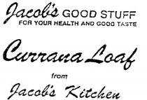 JACOB'S GOOD STUFF;FOR YOUR HEALTH AND GOOD TASTE;CURRANA LOAF FROM JACOB'S KITCHEN