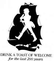 DRINK A TOAST OF WELCOME FOR THE LAST 200 YEARS