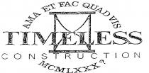 TIMELESS CONSTRUCTION;AMA ET FAC QUAD VIS;MCMLXXX?