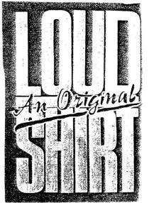 LOUD SHIRT;AN ORIGINAL