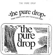 THE PURE DROP;FRASER ISLAND'S OWN SAND FILTERED PURE WATER