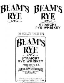 BEAM'S RYE;BEAM'S RYE STRAIGHT RYE WHISKEY;THE WORLD'S FINEST RYE BEAM'S RYE STRAIGHT RYE WHISKEY PRODUCE OF;U.S.A. NONE GENUINE WITHOUT MY SIGNATURE SINCE JAMES B. BEAM 1795