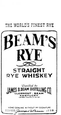 THE WORLD'S FINEST RYE BEAM'S RYE STRAIGHT RYE WHISKEY;NONE GENUINE WITHOUT MY SIGNATURE SINCE JAMES B. BEAM 1795