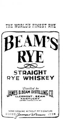 THE WORLD'S FINEST RYE BEAM'S RYE STRAIGHT RYE WHISKEY;NONE GENUINE WITHOUT MY SIGNATURE SINCE JAMES B. BEAM 1795