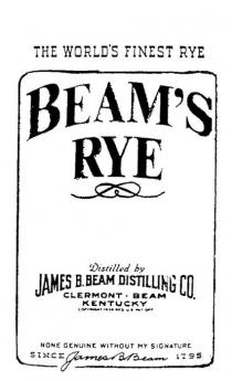 THE WORLDS'S FINEST RYE BEAM'S RYE;NONE GENUINE WITHOUT MY SIGNATURE SINCE 1795 JAMES B. BEAM