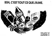 BSN, C'EST TOUT CE QUE J'AIME BSN GROUPE;EVIAN KRONENBOURG DANONE GALBANI PANZANI LEA & PERRINS LU