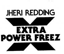 JHERI REDDING EXTRA POWER FREEZ X