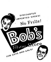 BOB'S SHOE STORE NO FRILLS! FOR GUYS AND GALS!;FOR GUYS AND GALS!