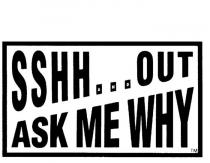 SSHH...OUT AND ASK ME WHY