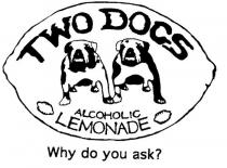 TWO DOGS ALCOHOLIC LEMONADE WHY DO YOU ASK?