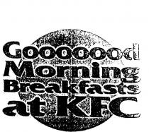 GOOOOOOD MORNING BREAKFASTS AT KFC