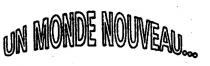 UN MONDE NOUVEAU.