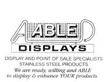 A ABLE D DISPLAYS DISPLAY AND POINT OF SALE SPECIALISTS STAINLESS;STEEL PRODUCTS WE ARE READY, WILLING AND ABLE TO DISPLAY & ENHANCE;YOUR PRODUCTS