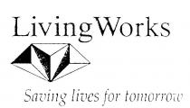 LIVING WORKS SAVING LIVES FOR TOMORROW