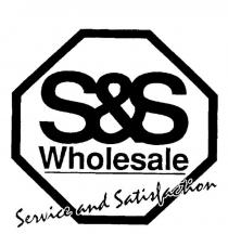 S&S WHOLESALE SERVICE AND SATISFACTION