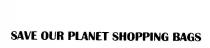 SAVE OUR PLANET SHOPPING BAGS
