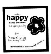 ANOTHER HAPPY HOME ENHANCER TO BRIGHTEN YOUR DAY FROM BRENT CROSBY;NOOSA FINISHING TOUCH HANDCRAFTED IN AUSTRALIA WITH A SMILE