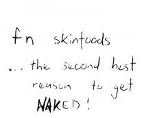FN SKINFOODS ... THE SECOND BEST REASON TO GET NAKED!