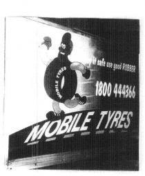 MOBILE TYRES PLAY IT SAFE USE GOOD RUBBER 1800 444366