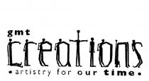 GMT CREATIONS ARTISTRY FOR OUR TIME