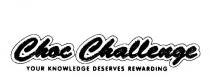 CHOC CHALLENGE YOUR KNOWLEDGE DESERVES REWARDING