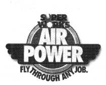 AIR POWER SUPER WORKS FLY THROUGH ANY JOB.